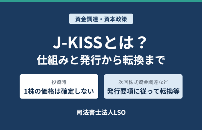 J-KISSとは?仕組みと発行から転換までを解説(資金調達・資本政策/司法書士法人LSO)