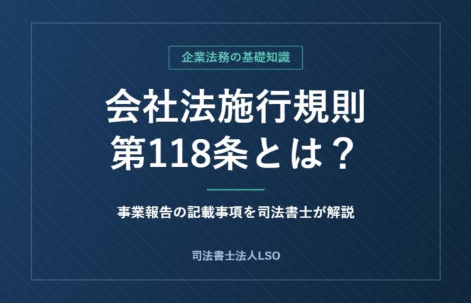 会社法施行規則第118条とは？事業報告の記載事項を司法書士が解説（司法書士法人LSO）