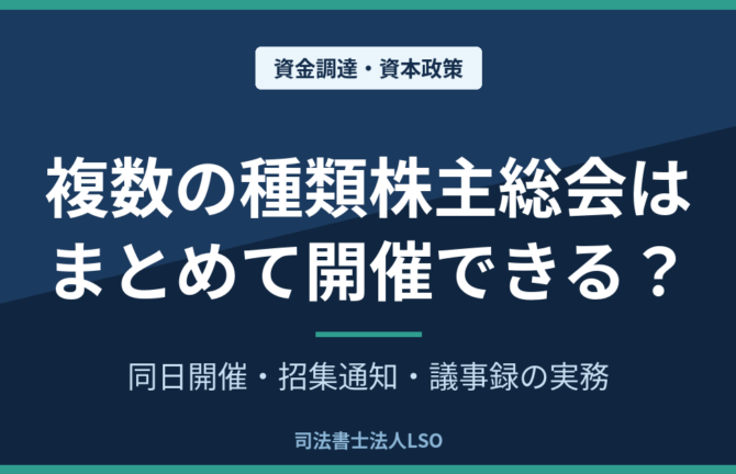 複数の種類株主総会はまとめて開催できる？同日開催・招集通知・議事録の実務