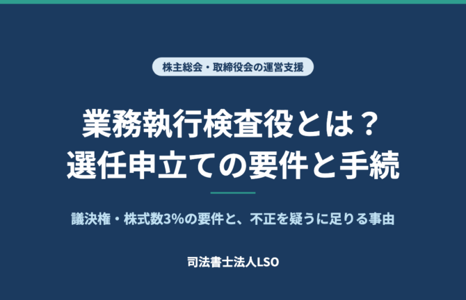業務執行検査役とは 選任申立ての要件と手続 議決権・株式数3%の要件と、不正を疑うに足りる事由