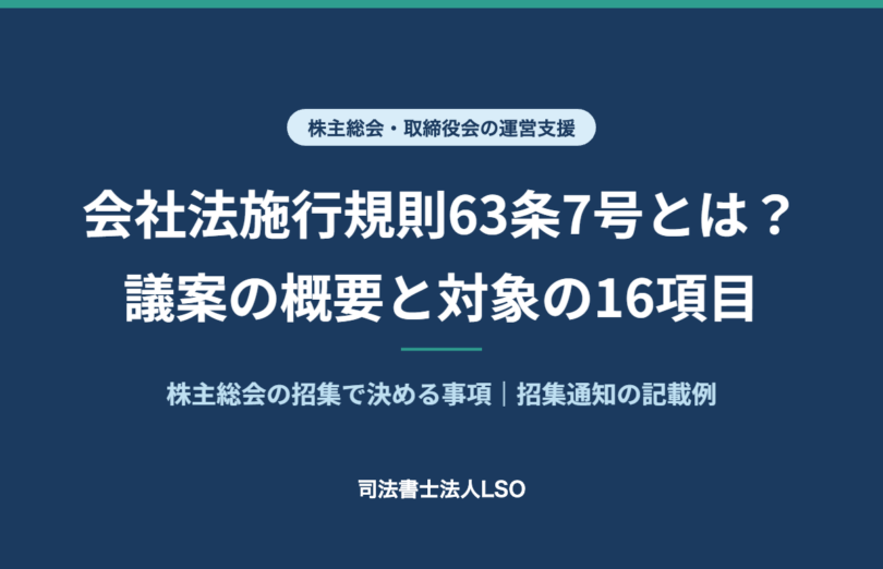 会社法施行規則63条7号とは? 議案の概要と対象の16項目 株主総会の招集で決める事項 招集通知の記載例